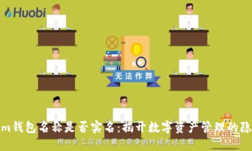 Tokenim钱包名称是否实名:揭开数字资产管理的隐秘面纱
