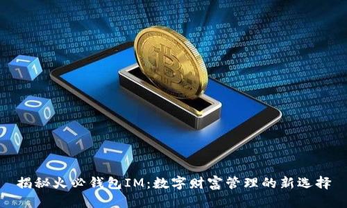 揭秘火必钱包IM：数字财富管理的新选择