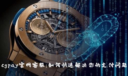 cgpay官网客服：如何快速解决你的支付问题