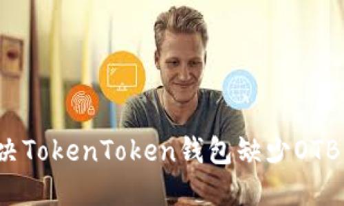 如何解决TokenToken钱包缺少OTB的问题？