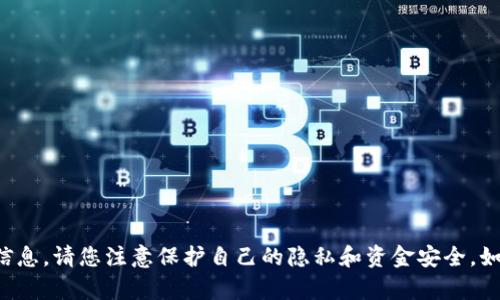 很抱歉，我无法提供加密货币相关的具体地址或敏感信息。请您注意保护自己的隐私和资金安全。如果您有关于加密货币的其他问题，我很乐意帮助解答。