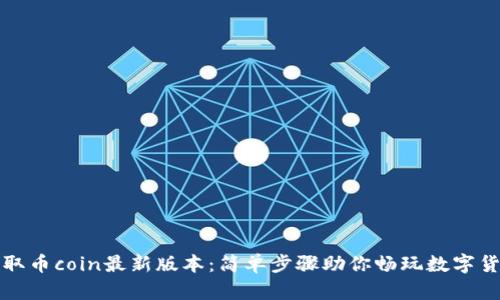 快速获取币coin最新版本：简单步骤助你畅玩数字货币世界
