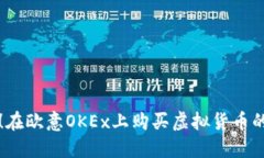 轻松掌握！在欧意OKEx上购买虚拟货币的实用指南