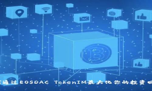 如何通过EOSDAC TokenIM最大化你的投资回报？