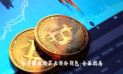 如何轻松购买大饼冷钱包：全面指南