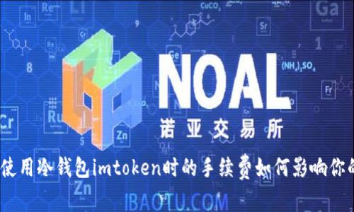 全面解析：使用冷钱包imtoken时的手续费如何影响你的资产管理