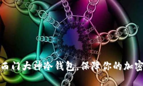 如何使用西门大神冷钱包，保障你的加密资产安全