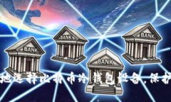 如何安全可靠地选择比特币冷钱包设备，保护你