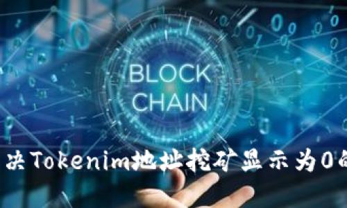如何解决Tokenim地址挖矿显示为0的疑问？