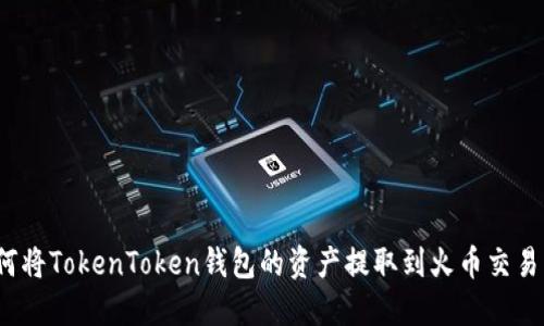 如何将TokenToken钱包的资产提取到火币交易所？