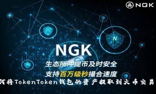 如何将TokenToken钱包的资产提取到火币交易所？