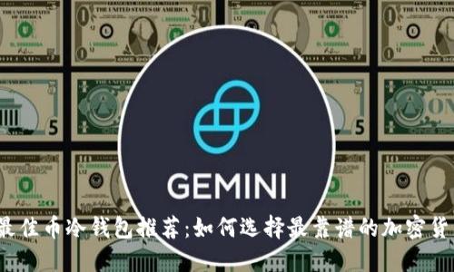 2023年最佳币冷钱包推荐:如何选择最靠谱的加密货币冷钱包