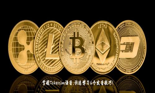 掌握Tokenim语音：快速学习6个发音技巧！