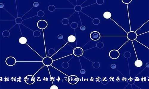 轻松创建你自己的代币:Tokenim自定义代币的全面指南