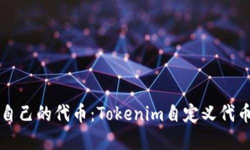 轻松创建你自己的代币:Tokenim自定义代币的全面指南