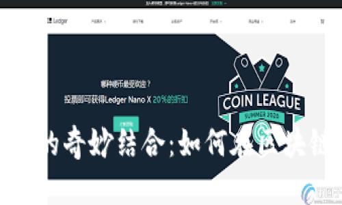 深入探索德与Tokenim的奇妙结合：如何在区块链时代实现价值与信任