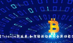 探索Tokenim新版本：如何轻松切换到全新功能体验