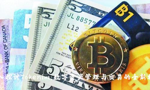 深入探讨Tokenim:数字资产管理与交易的全新利器