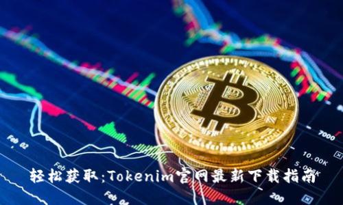 轻松获取:Tokenim官网最新下载指南