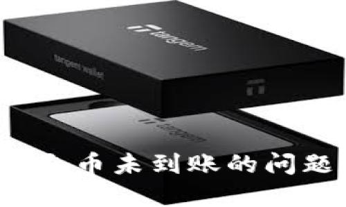 如何解决 Tokenim 充币未到账的问题,获取快速解决方案