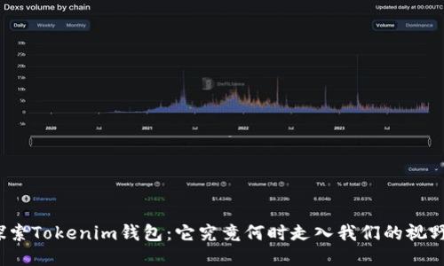 探索Tokenim钱包：它究竟何时走入我们的视野？