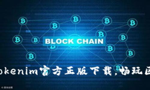 快速获取Tokenim官方正版下载，畅玩区块链世界！