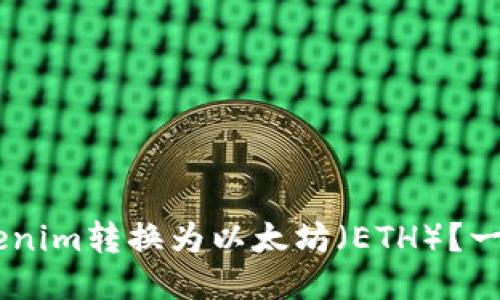 ziaoti如何将Tokenim转换为以太坊(ETH)?一步一步教你操作!