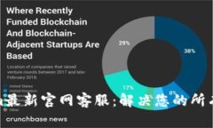 探索Tokenim最新官网客服：解决您的所有疑问与问