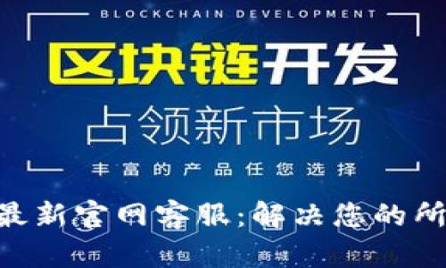 探索Tokenim最新官网客服:解决您的所有疑问与问题