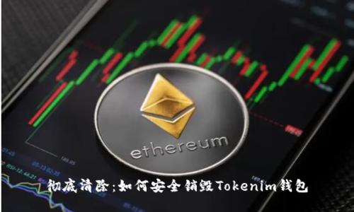 彻底清除:如何安全销毁Tokenim钱包