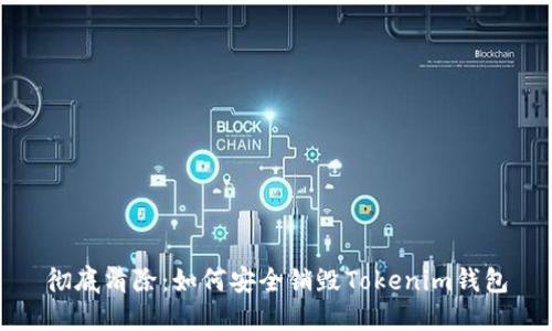 彻底清除:如何安全销毁Tokenim钱包