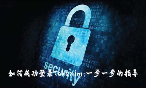 如何成功登录Tokenim:一步一步的指导