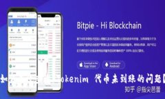 如何有效查询 Tokenim 代币未到账的问题？