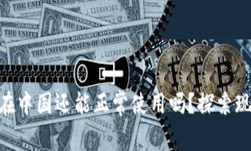 Tokenim在中国还能正常使用吗?探索现状与未来