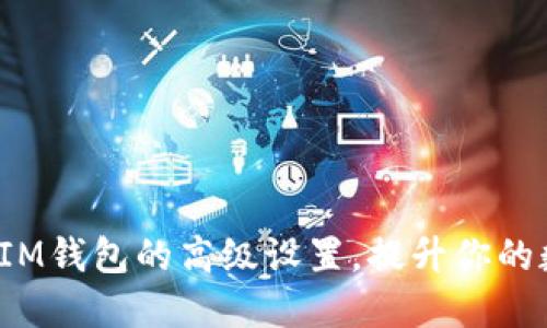 掌握TokenTokenIM钱包的高级设置，提升你的数字资产管理能力