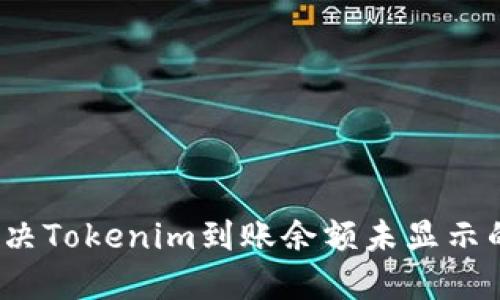 如何解决Tokenim到账余额未显示的问题?