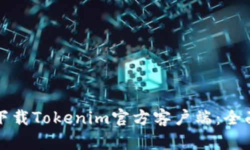 轻松下载Tokenim官方客户端:全面指南