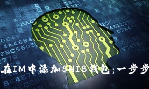 如何在IM中添加SHIB钱包:一步步指南