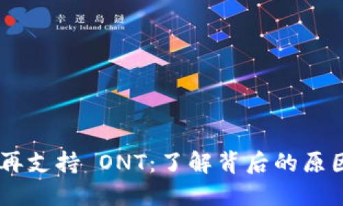 Tokenim 不再支持 ONT:了解背后的原因及未来趋势