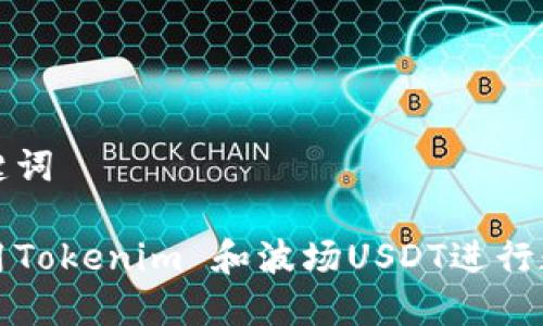 生成的和关键词
如何高效利用Tokenim 和波场USDT进行数字货币投资