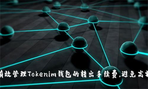 如何有效管理Tokenim钱包的转出手续费,避免高额损失