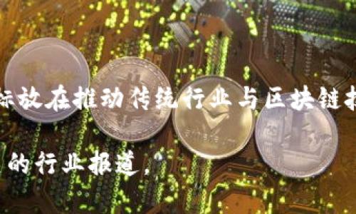Tokenim是一家专注于区块链和数字资产领域的公司，主要提供相关的技术解决方案和服务。根据其官方资料，Tokenim将目标放在推动传统行业与区块链技术的结合上，致力于为客户提供去中心化的解决方案。在这个快速发展的行业中，Tokenim强调透明性、安全性和用户友好性。

如果您想要了解更多关于Tokenim公司的详细信息，例如它的背景、主要产品和服务、发展历程等，建议您访问官方网页或相关的行业报道。