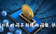 如何解决TokenIM长时间不到账的问题，快速追回您