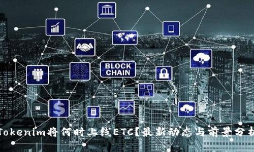 Tokenim将何时上线ETC？最新动态与前景分析