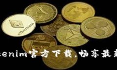 快速获取Tokenim官方下载，畅享最新功能与更新