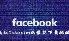 如何快速找到Tokenim的最新下载地址，避免迷路