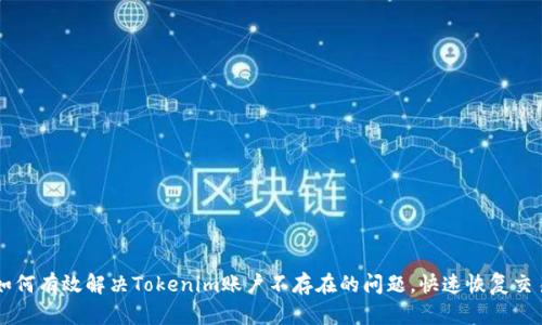 如何有效解决Tokenim账户不存在的问题,快速恢复交易