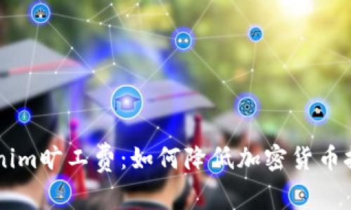 了解Tokenim旷工费:如何降低加密货币挖矿的成本