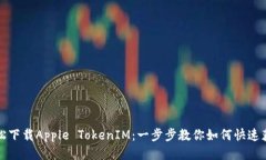 轻松下载Apple TokenIM：一步步教你如何快速获取