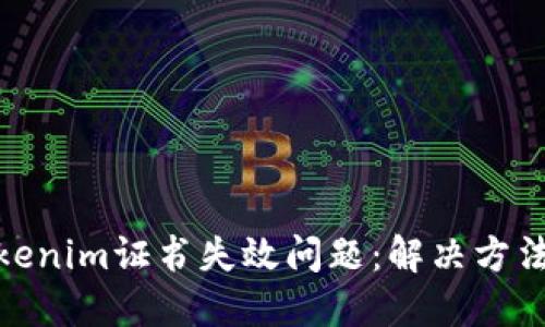 如何应对Tokenim证书失效问题：解决方法与预防措施